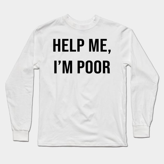 Simple Help me, I'm poor - funny Long Sleeve T-Shirt by tziggles